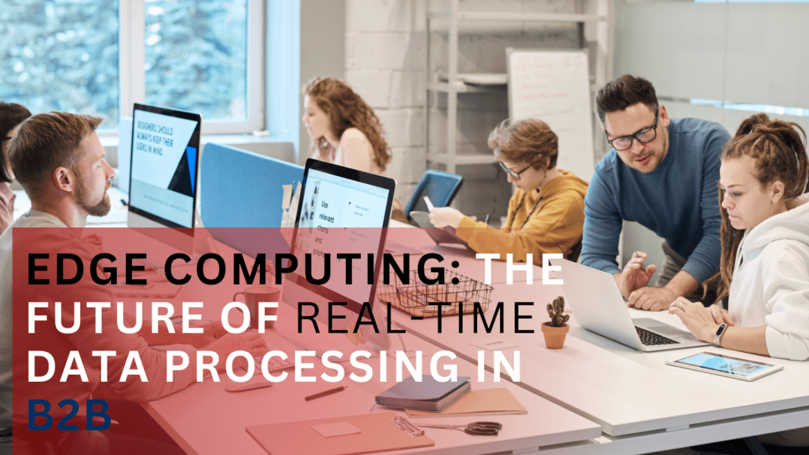 Edge Computing: The Future of Real-Time Data Processing in B2B-arkentechpublishing