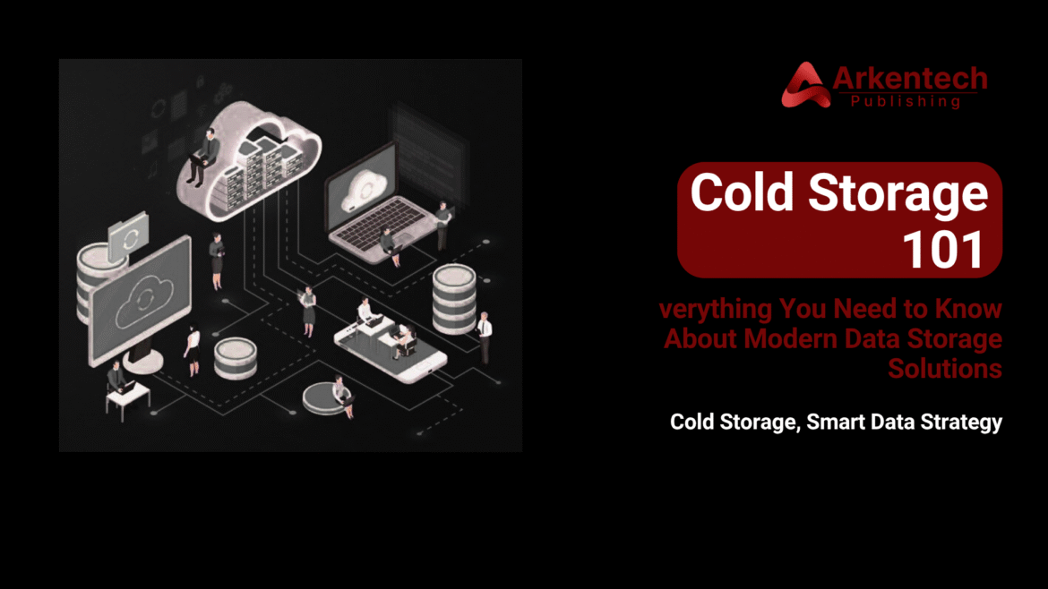 Cold Storage 101 – Guide to Efficient Long-Term Data Storage for Businesses