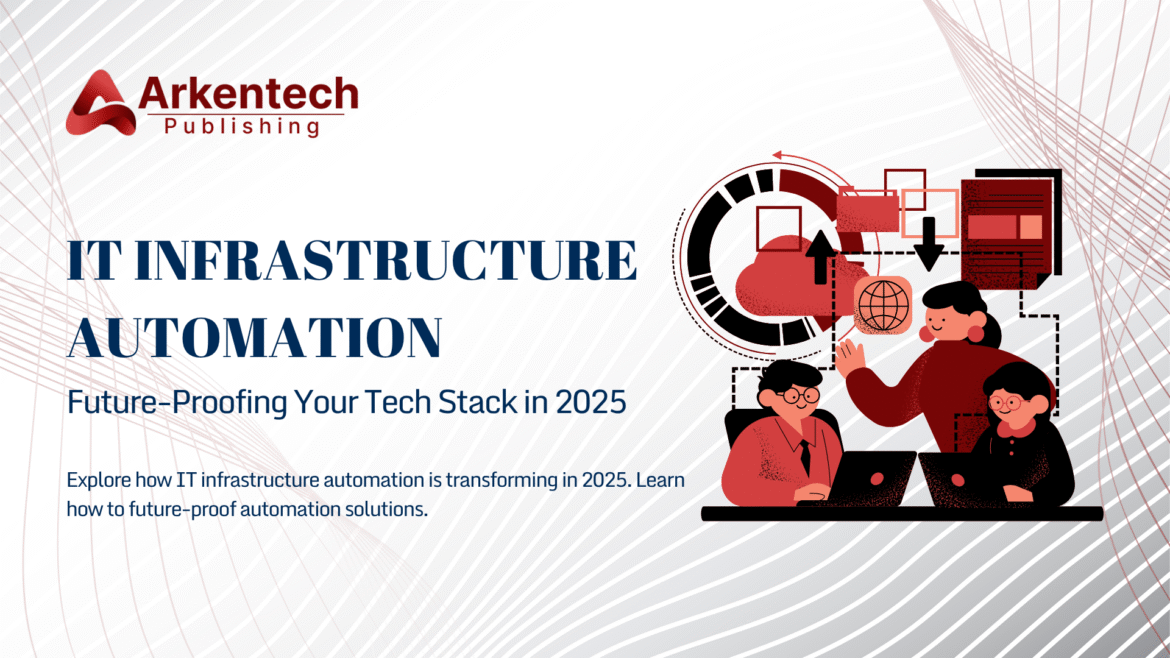 IT Infrastructure Automation for Future-Proofing Tech Stack in 2025