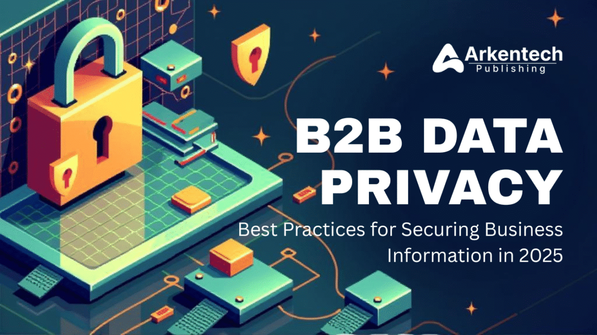 B2B Data Privacy best practices for securing business information in 2025