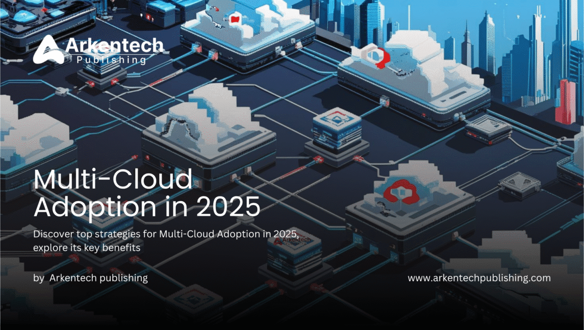 Multi-Cloud Adoption in 2025 - Benefits and Enterprise Strategy