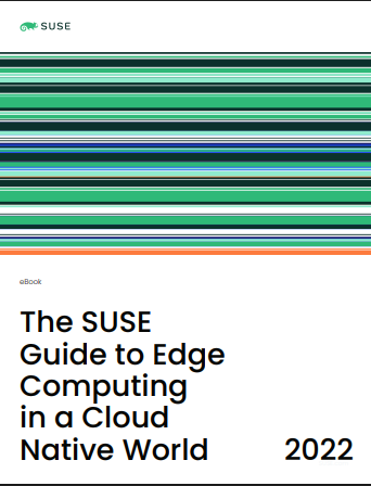 The SUSE Guide to Edge Computing in a Cloud Native World 2022