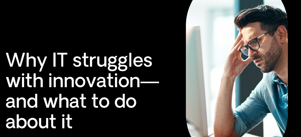 Why IT struggles with innovation and what to do about it: